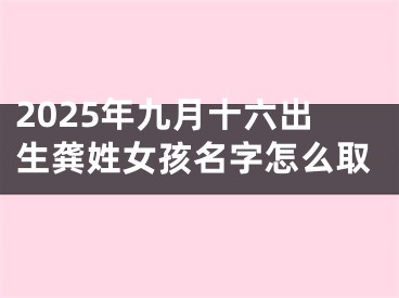 2025年九月十六出生龚姓女孩名字怎么取