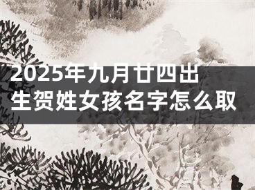 2025年九月廿四出生贺姓女孩名字怎么取