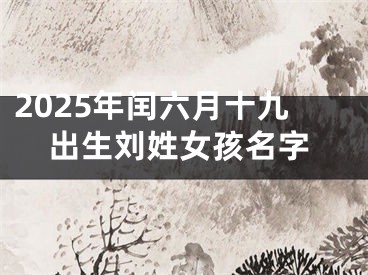 2025年闰六月十九出生刘姓女孩名字