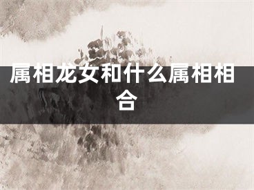 属相龙女和什么属相相合