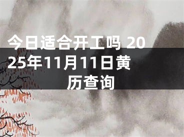 今日适合开工吗 2025年11月11日黄历查询