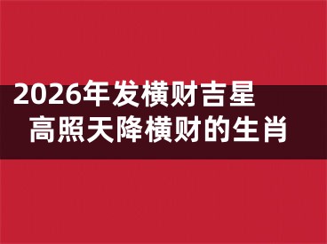 2026年发横财吉星高照天降横财的生肖