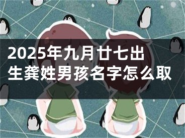 2025年九月廿七出生龚姓男孩名字怎么取