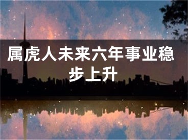 属虎人未来六年事业稳步上升