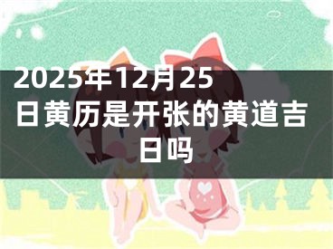 2025年12月25日黄历是开张的黄道吉日吗
