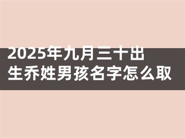 2025年九月三十出生乔姓男孩名字怎么取