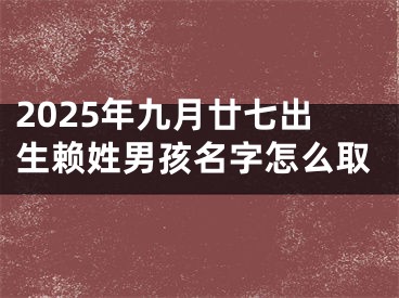 2025年九月廿七出生赖姓男孩名字怎么取