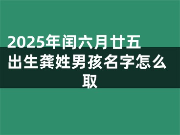 2025年闰六月廿五出生龚姓男孩名字怎么取