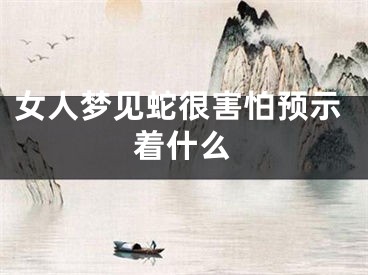 女人梦见蛇很害怕预示着什么