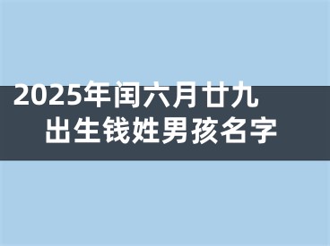 2025年闰六月廿九出生钱姓男孩名字