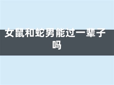 女鼠和蛇男能过一辈子吗