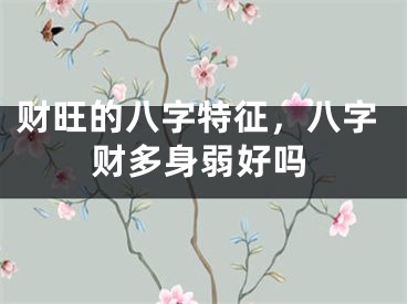 财旺的八字特征，八字财多身弱好吗