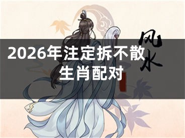 2026年注定拆不散生肖配对