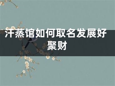 汗蒸馆如何取名发展好聚财