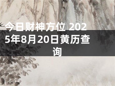 今日财神方位 2025年8月20日黄历查询