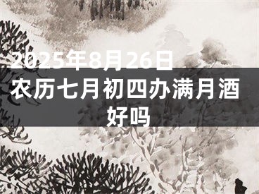 2025年8月26日农历七月初四办满月酒好吗