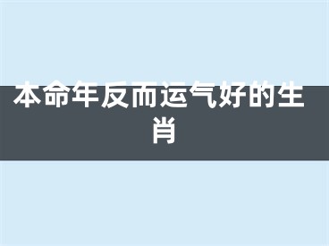本命年反而运气好的生肖