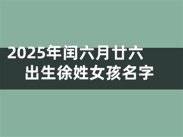 2025年闰六月廿六出生徐姓女孩名字