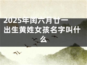 2025年闰六月廿一出生黄姓女孩名字叫什么