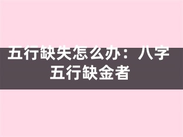 五行缺失怎么办：八字五行缺金者