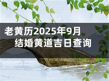 老黄历2025年9月结婚黄道吉日查询