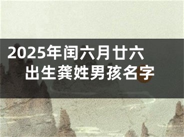 2025年闰六月廿六出生龚姓男孩名字