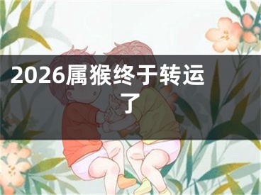 2026属猴终于转运了