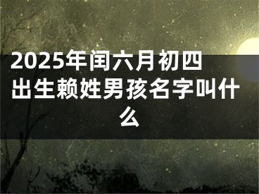 2025年闰六月初四出生赖姓男孩名字叫什么