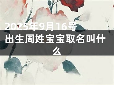 2025年9月16号出生周姓宝宝取名叫什么