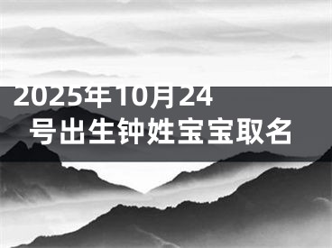 2025年10月24号出生钟姓宝宝取名