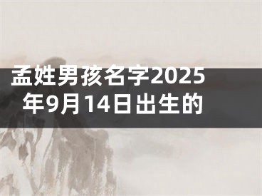 孟姓男孩名字2025年9月14日出生的