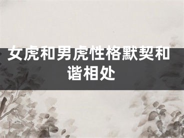 女虎和男虎性格默契和谐相处