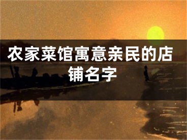 农家菜馆寓意亲民的店铺名字