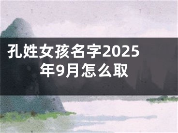 孔姓女孩名字2025年9月怎么取