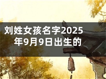 刘姓女孩名字2025年9月9日出生的