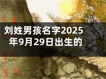 刘姓男孩名字2025年9月29日出生的