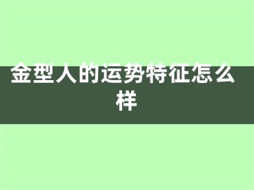 金型人的运势特征怎么样