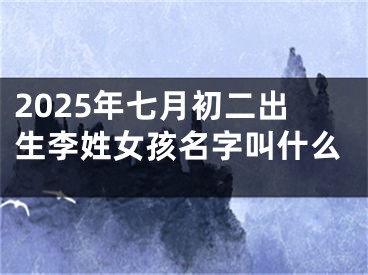 2025年七月初二出生李姓女孩名字叫什么