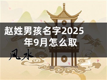 赵姓男孩名字2025年9月怎么取