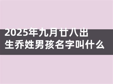 2025年九月廿八出生乔姓男孩名字叫什么