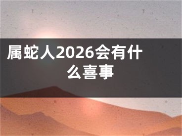 属蛇人2026会有什么喜事