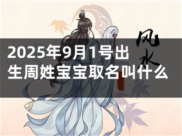 2025年9月1号出生周姓宝宝取名叫什么