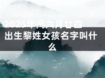 2025年闰六月廿四出生黎姓女孩名字叫什么