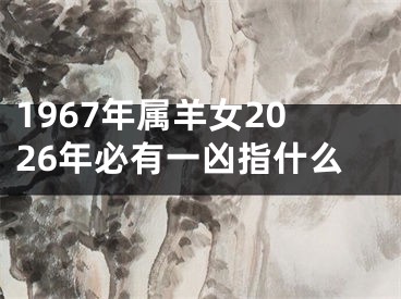 1967年属羊女2026年必有一凶指什么