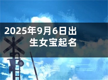 2025年9月6日出生女宝起名