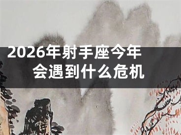 2026年射手座今年会遇到什么危机