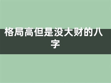 格局高但是没大财的八字