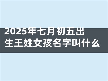2025年七月初五出生王姓女孩名字叫什么