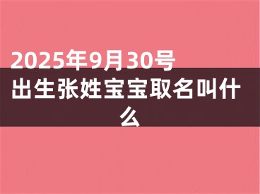 2025年9月30号出生张姓宝宝取名叫什么