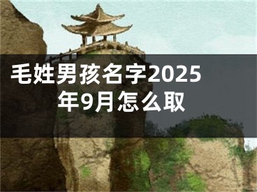 毛姓男孩名字2025年9月怎么取